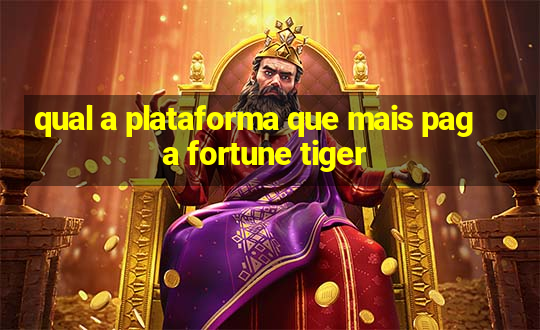 qual a plataforma que mais paga fortune tiger