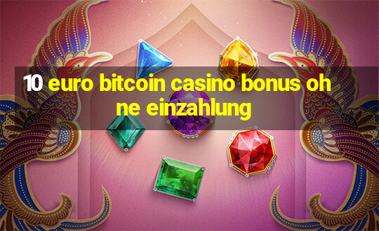 10 euro bitcoin casino bonus ohne einzahlung