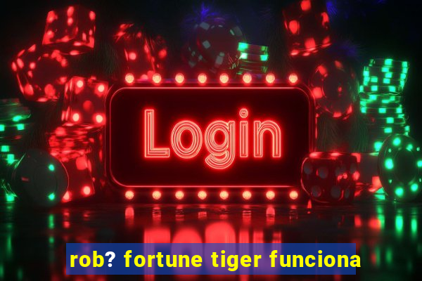 rob? fortune tiger funciona