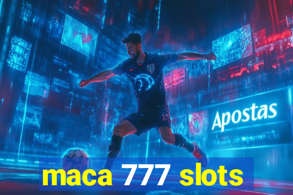 maca 777 slots