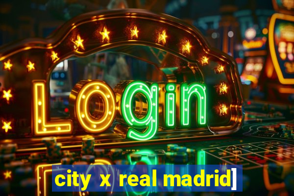 city x real madrid]