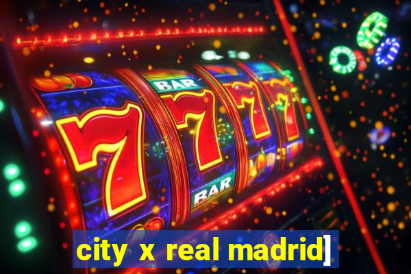 city x real madrid]