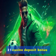 21 casino deposit bonus