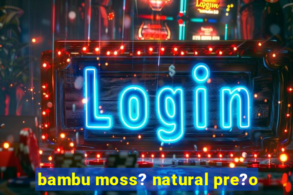 bambu moss? natural pre?o