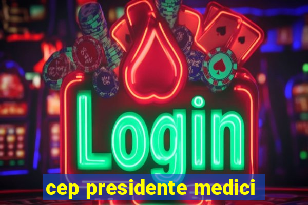 cep presidente medici