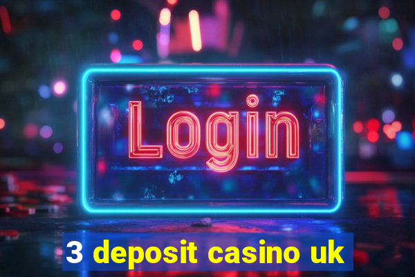 3 deposit casino uk