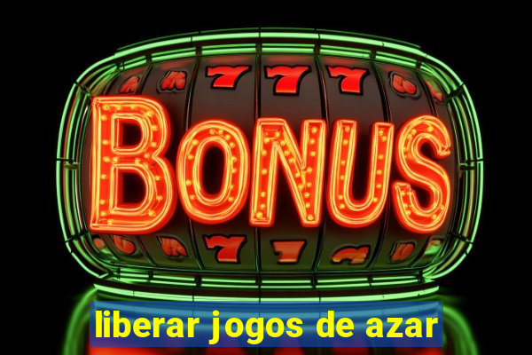 liberar jogos de azar