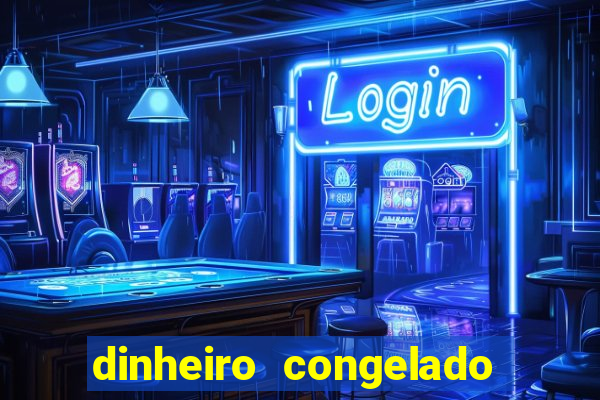 dinheiro congelado na plataforma de jogos