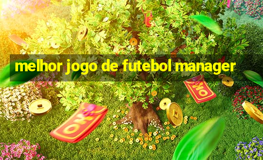 melhor jogo de futebol manager