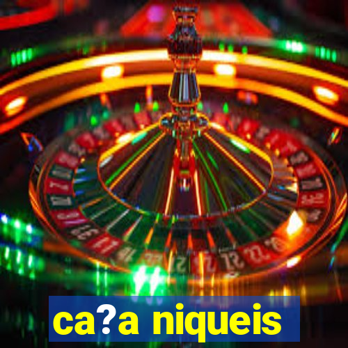 ca?a niqueis