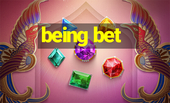 being bet