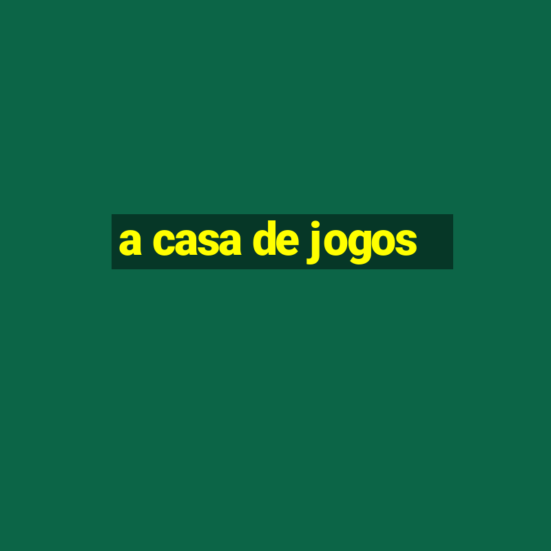 a casa de jogos