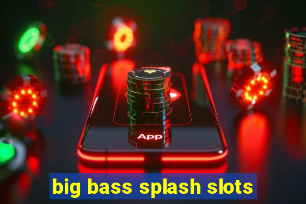 big bass splash slots