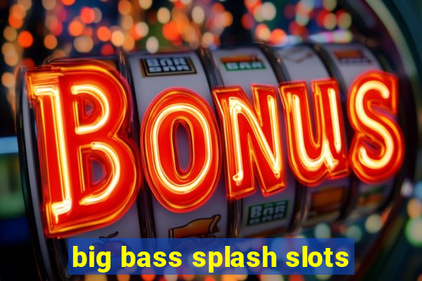 big bass splash slots