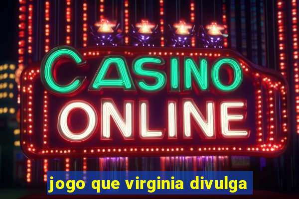 jogo que virginia divulga