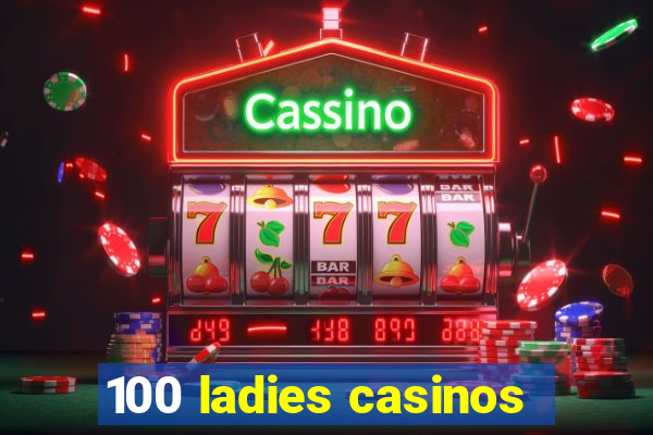 100 ladies casinos