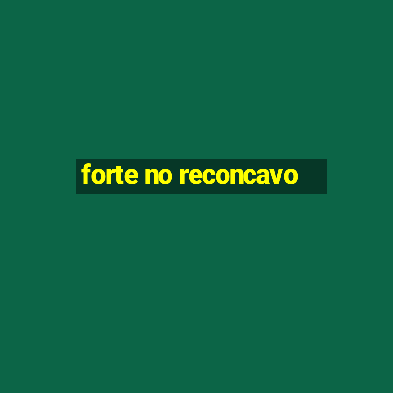 forte no reconcavo