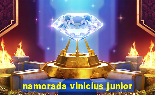 namorada vinicius junior