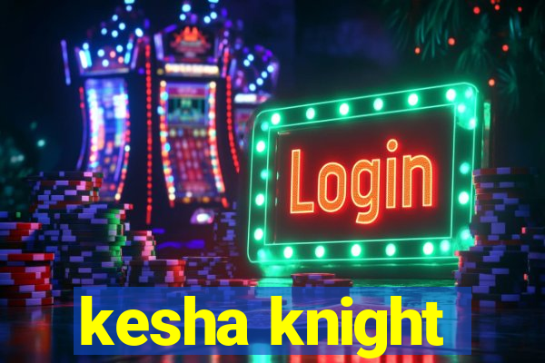 kesha knight