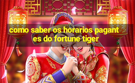 como saber os horarios pagantes do fortune tiger