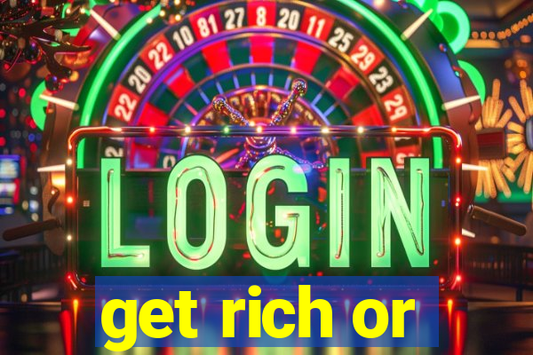 get rich or