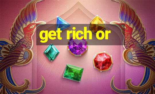 get rich or