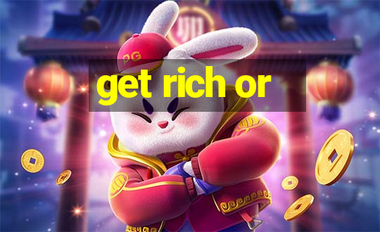 get rich or