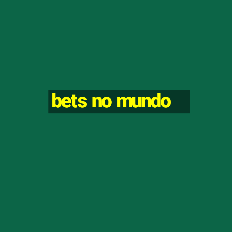 bets no mundo