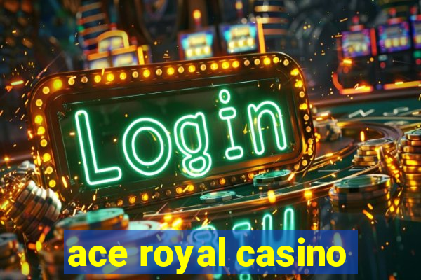 ace royal casino