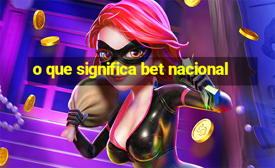 o que significa bet nacional