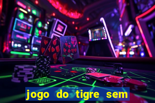 jogo do tigre sem deposito minimo