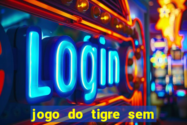 jogo do tigre sem deposito minimo