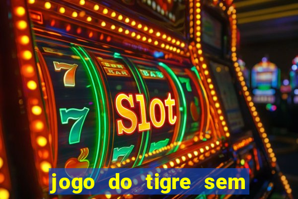 jogo do tigre sem deposito minimo