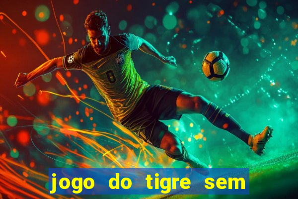 jogo do tigre sem deposito minimo