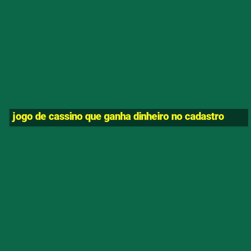 jogo de cassino que ganha dinheiro no cadastro