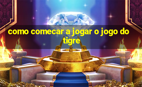 como comecar a jogar o jogo do tigre