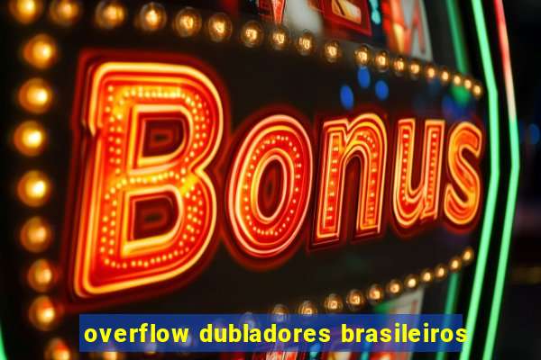 overflow dubladores brasileiros