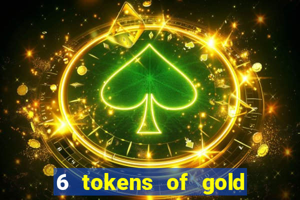 6 tokens of gold casino slot