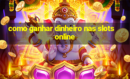 como ganhar dinheiro nas slots online