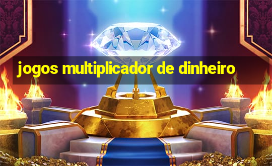 jogos multiplicador de dinheiro