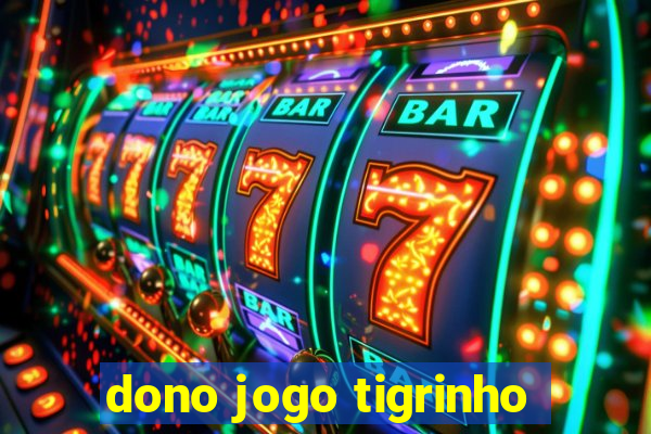 dono jogo tigrinho