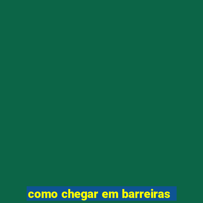 como chegar em barreiras