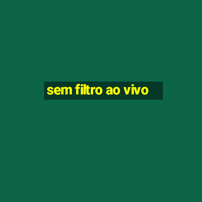 sem filtro ao vivo