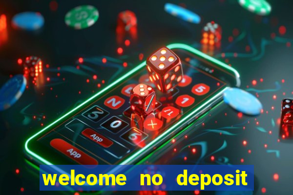 welcome no deposit bonus casino