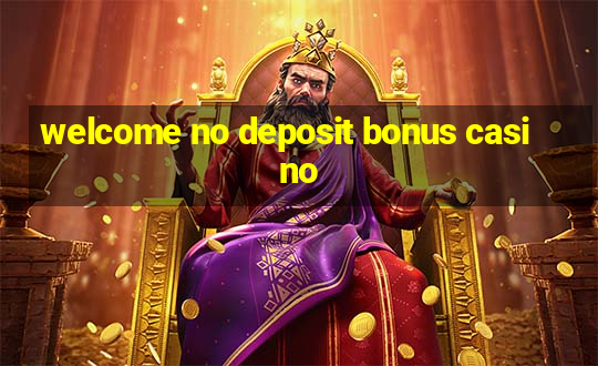 welcome no deposit bonus casino