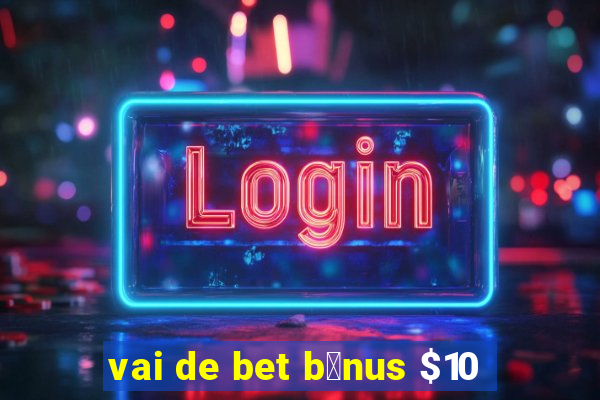 vai de bet b么nus $10