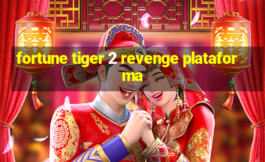 fortune tiger 2 revenge plataforma