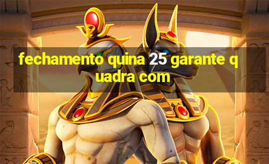 fechamento quina 25 garante quadra com