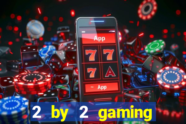 2 by 2 gaming casino sites