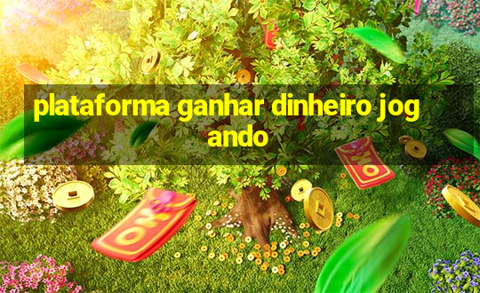 plataforma ganhar dinheiro jogando